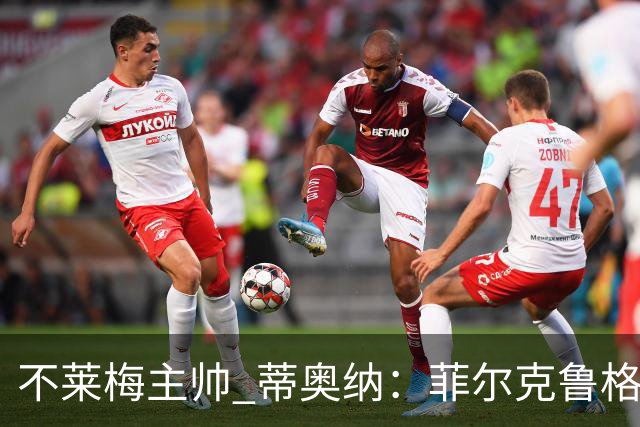 不莱梅主帅 蒂奥纳：菲尔克鲁格需轮休，战多特先替补