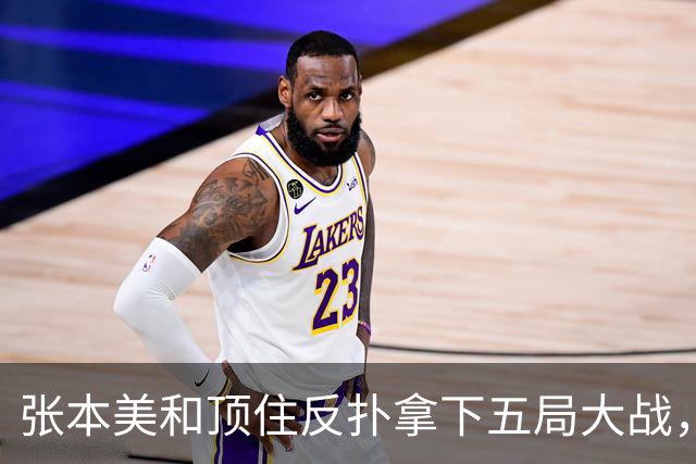张本美和顶住反扑拿下五局大战，挺进蒙彼利埃站八强，并约战蒯曼