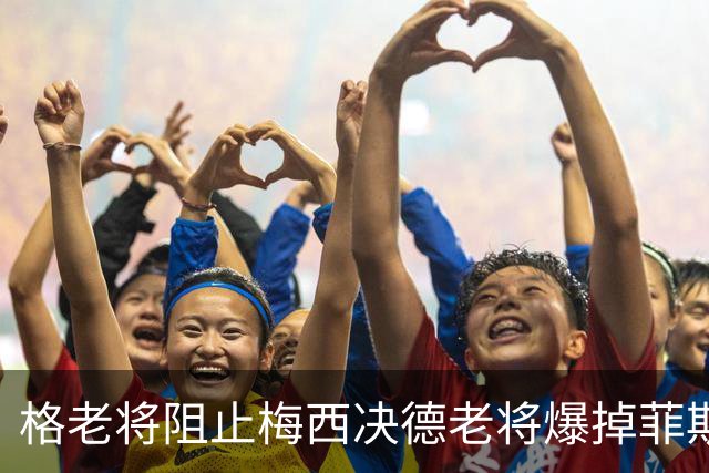 格老将阻止梅西决德老将爆掉菲斯，黄泽林进决赛，阿卡德约遇强敌