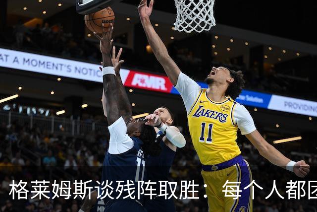 格莱姆斯谈残阵取胜：每个人都团队作战 这就是我们的赢球之道