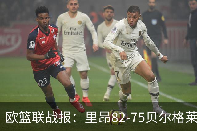欧篮联战报：里昂82-75贝尔格莱德游击队，凯瓦留斯-夏耶斯15分