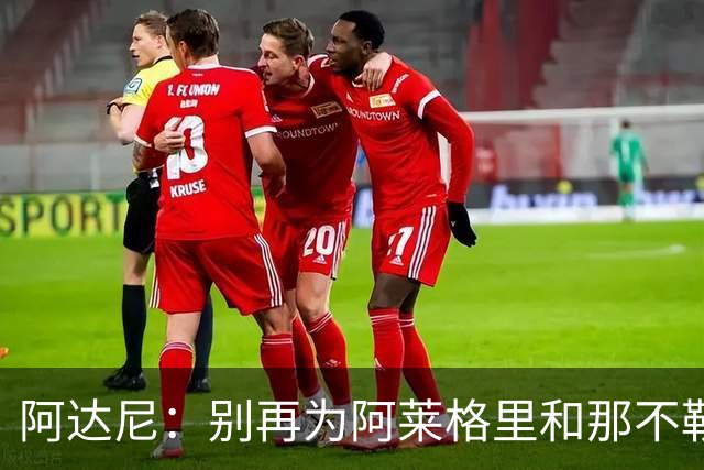 阿达尼：别再为阿莱格里和那不勒斯辩护，在场人看到一场马戏