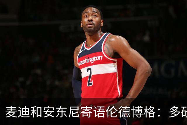麦迪&安东尼寄语伦德博格：多研究比赛录像 保持初入联盟时的狠劲