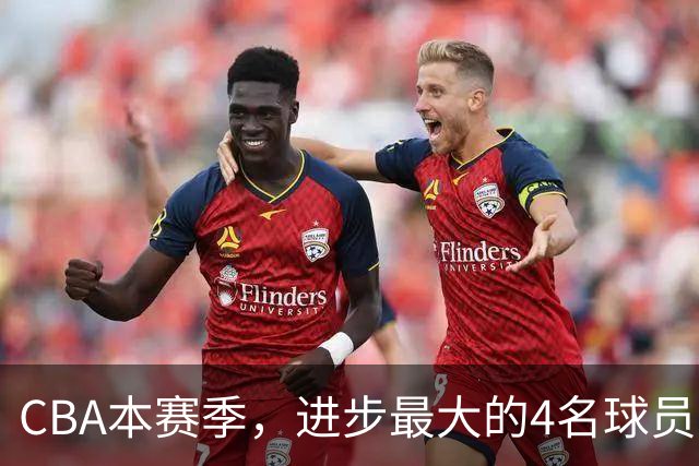 CBA本赛季，进步最大的4名球员，你最喜欢谁？